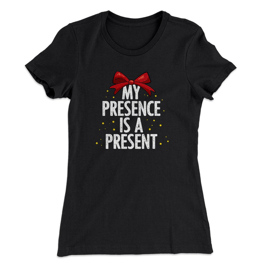 My Presence Is A Present Women's T-Shirt | Funny Shirt from Famous In Real Life