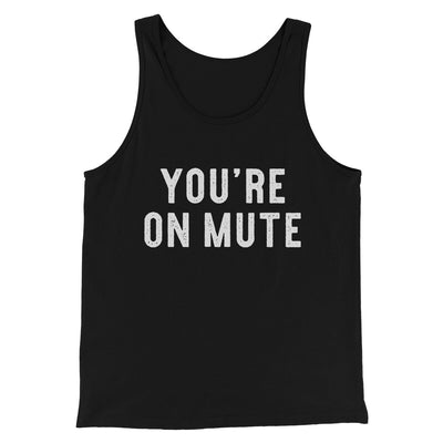 You’re On Mute Funny Men/Unisex Tank Top Black | Funny Shirt from Famous In Real Life