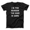 I'm The Reason The Rum Is Gone Men/Unisex T-Shirt Black | Funny Shirt from Famous In Real Life