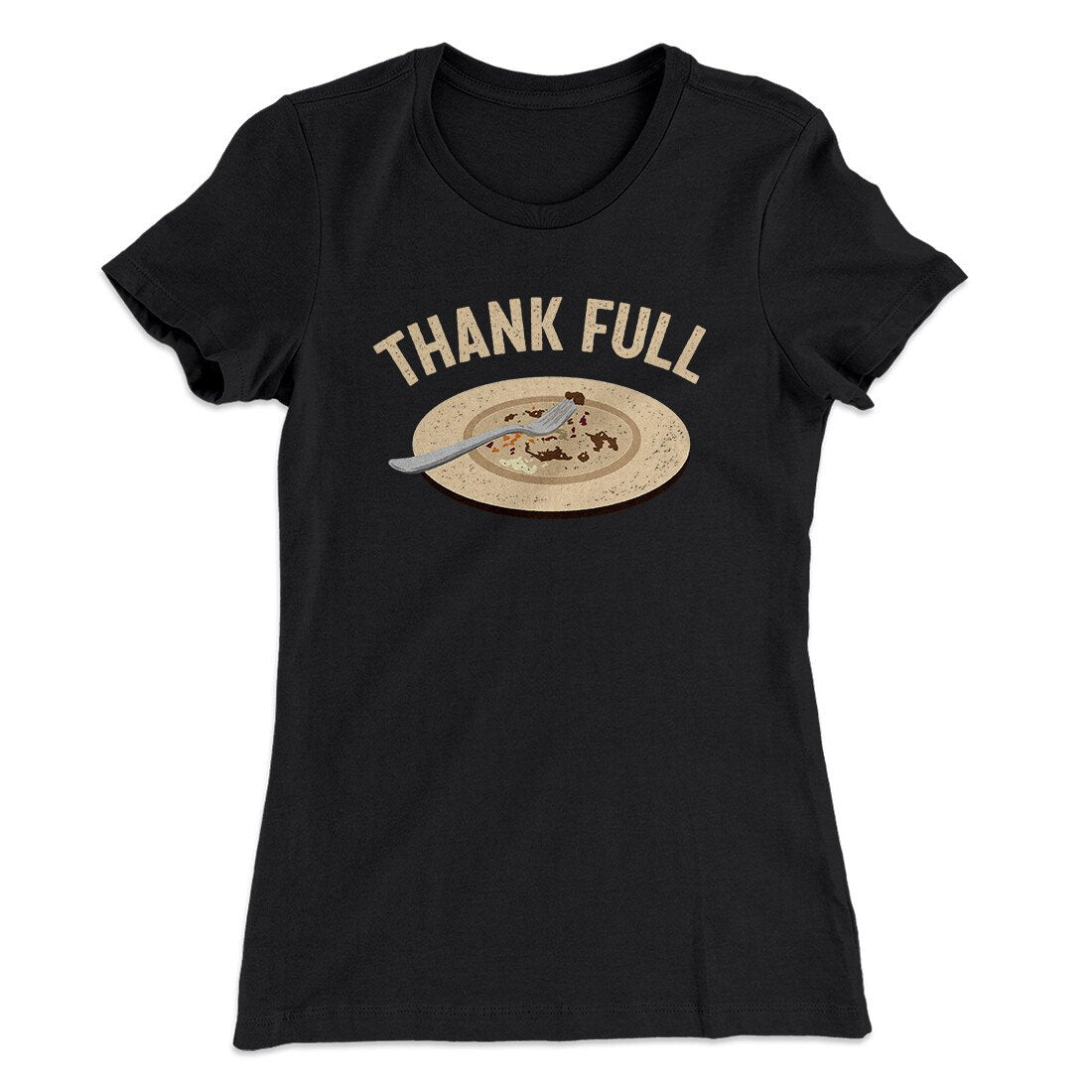 Thank Full Funny Thanksgiving Women's T-Shirt | Funny Shirt from Famous In Real Life