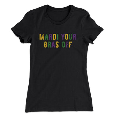 Mardi Your Gras Off Women's T-Shirt Black | Funny Shirt from Famous In Real Life
