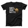 Guess What Day It Is Funny Men/Unisex T-Shirt Black | Funny Shirt from Famous In Real Life