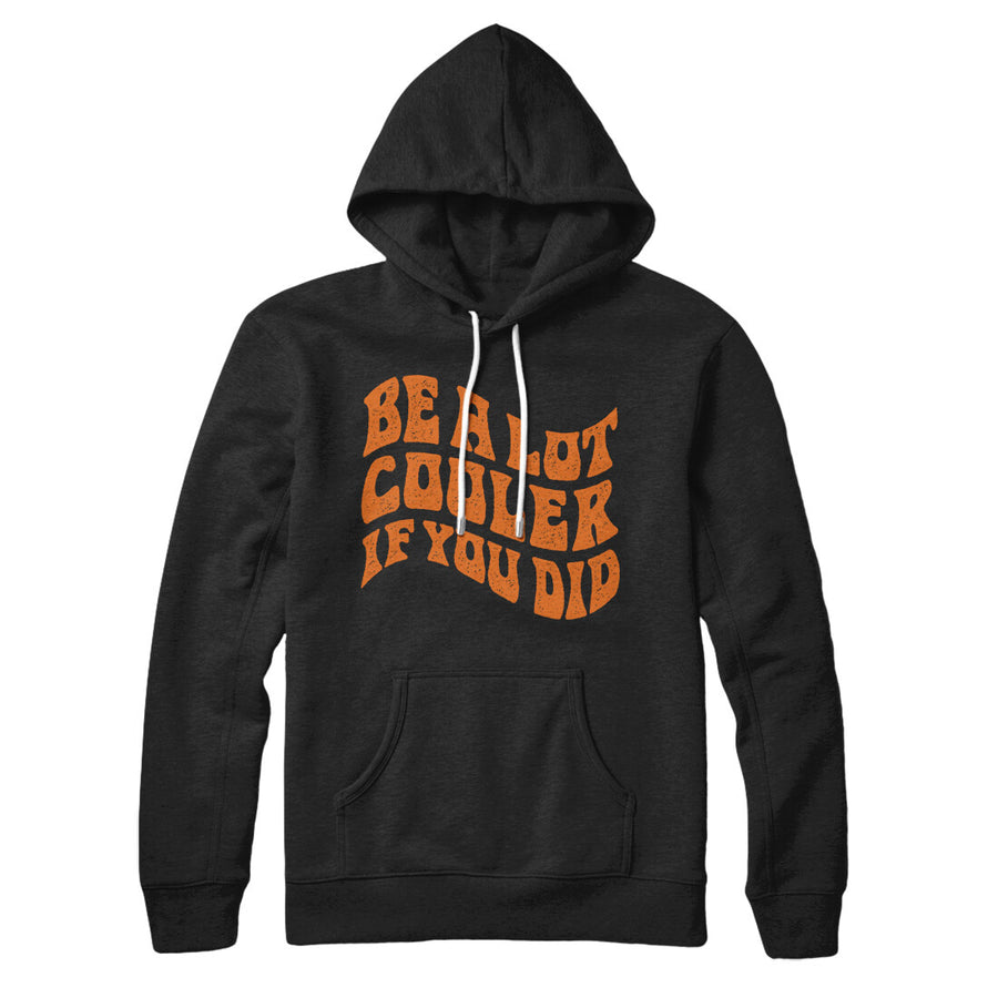 Be A Lot Cooler If You Did Hoodie Black | Funny Shirt from Famous In Real Life