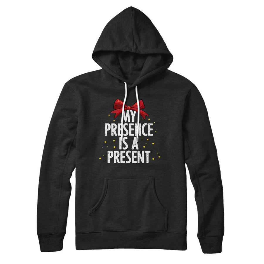 My Presence Is A Present Hoodie | Funny Shirt from Famous In Real Life