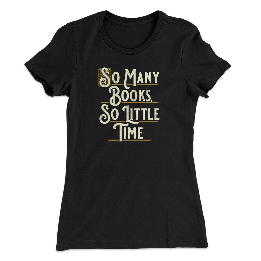 So Many Books, So Little Time Funny Women's T-Shirt | Funny Shirt from Famous In Real Life