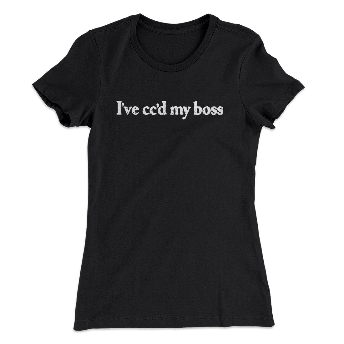 I’ve Cc’d My Boss Funny Women's T-Shirt | Funny Shirt from Famous In Real Life
