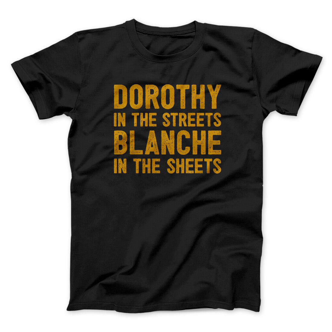 Dorothy In The Streets Blanche In The Sheets Men/Unisex T-Shirt | Funny Shirt from Famous In Real Life
