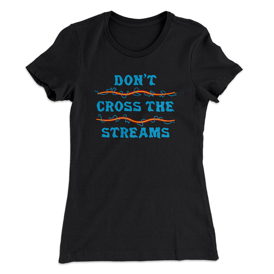 Don't Cross Streams Women's T-Shirt | Funny Shirt from Famous In Real Life