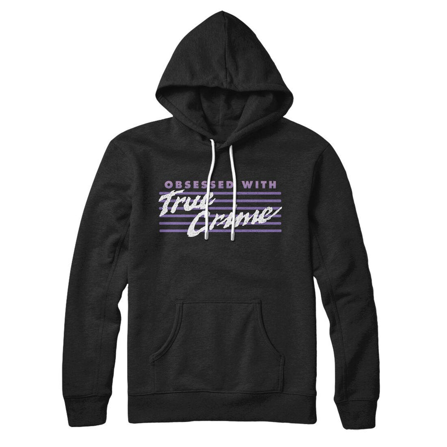 Obsessed With True Crime Hoodie Black | Funny Shirt from Famous In Real Life