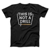 This Is Not A Drill Funny Men/Unisex T-Shirt Black | Funny Shirt from Famous In Real Life