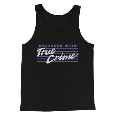 Obsessed With True Crime Men/Unisex Tank Top Black | Funny Shirt from Famous In Real Life