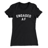 Engaged Af Women's T-Shirt Black | Funny Shirt from Famous In Real Life