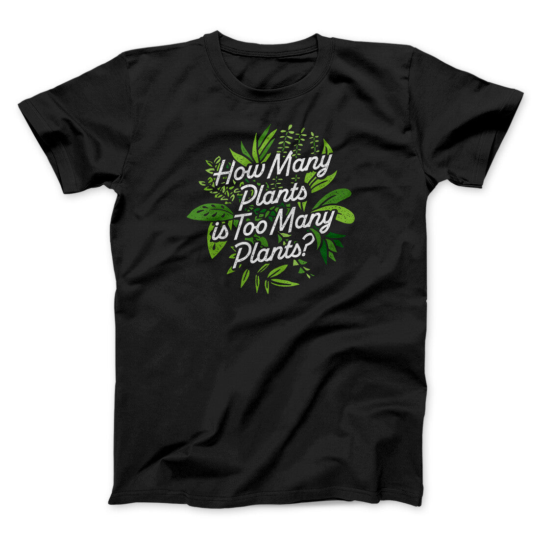 How Many Plants Is Too Many Plants Men/Unisex T-Shirt Black | Funny Shirt from Famous In Real Life