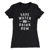 Save Water Drink Rum Women's T-Shirt Black | Funny Shirt from Famous In Real Life