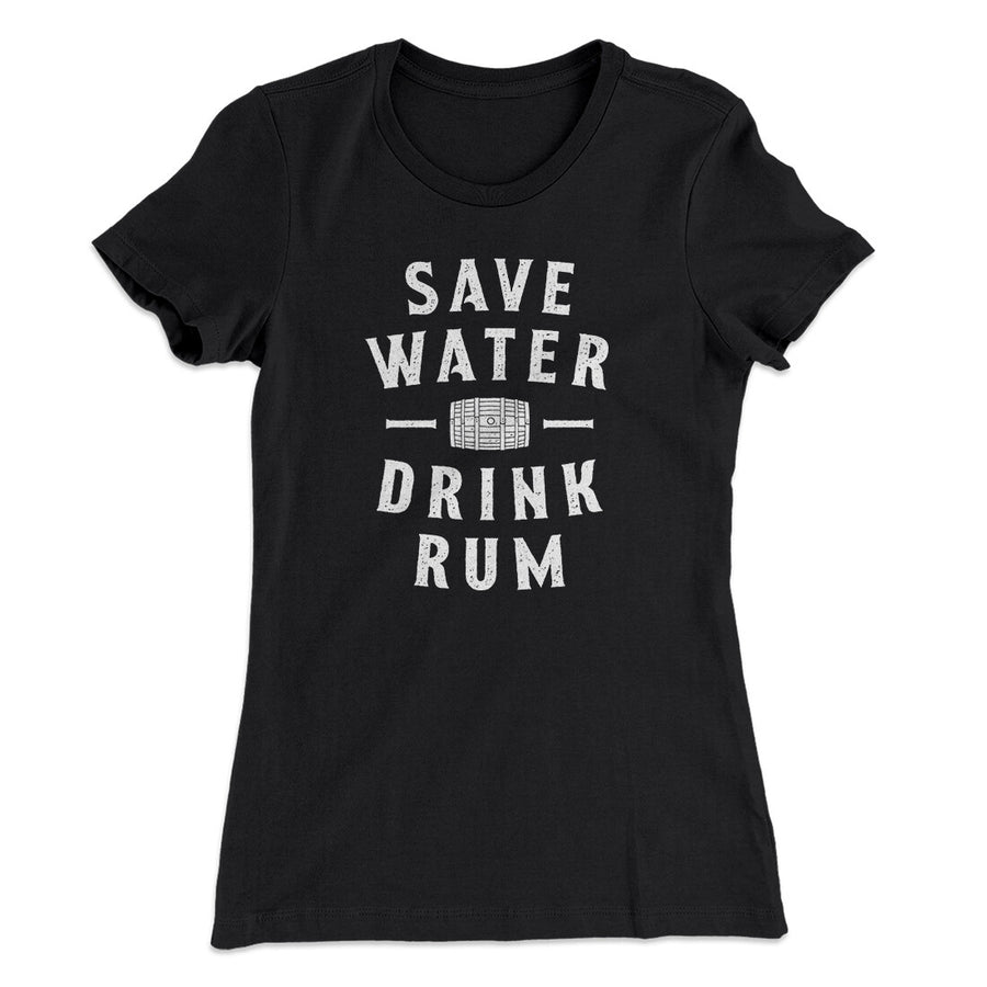 Save Water Drink Rum Women's T-Shirt | Funny Shirt from Famous In Real Life
