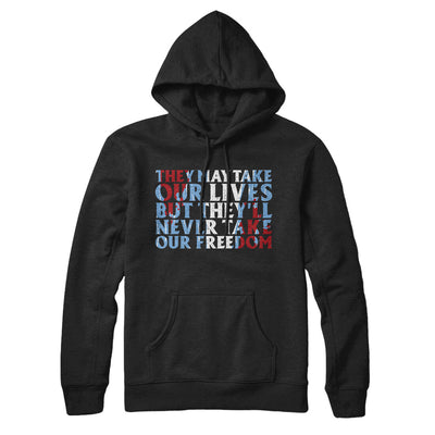 They May Take Our Lives But They’ll Never Take Our Freedom Hoodie Black | Funny Shirt from Famous In Real Life