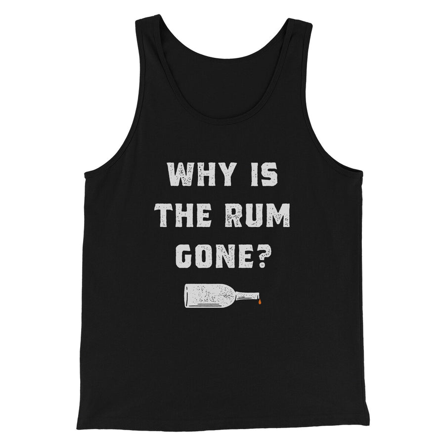 Why Is The Rum Gone Men/Unisex Tank Top | Funny Shirt from Famous In Real Life