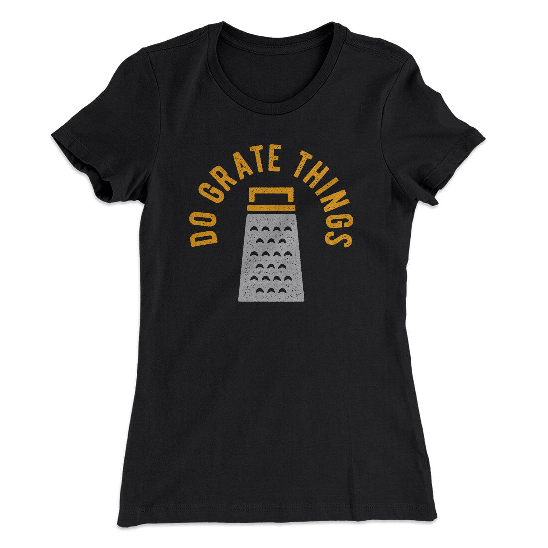 Do Grate Things Women's T-Shirt | Funny Shirt from Famous In Real Life