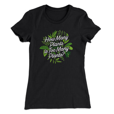 How Many Plants Is Too Many Plants Women's T-Shirt Black | Funny Shirt from Famous In Real Life
