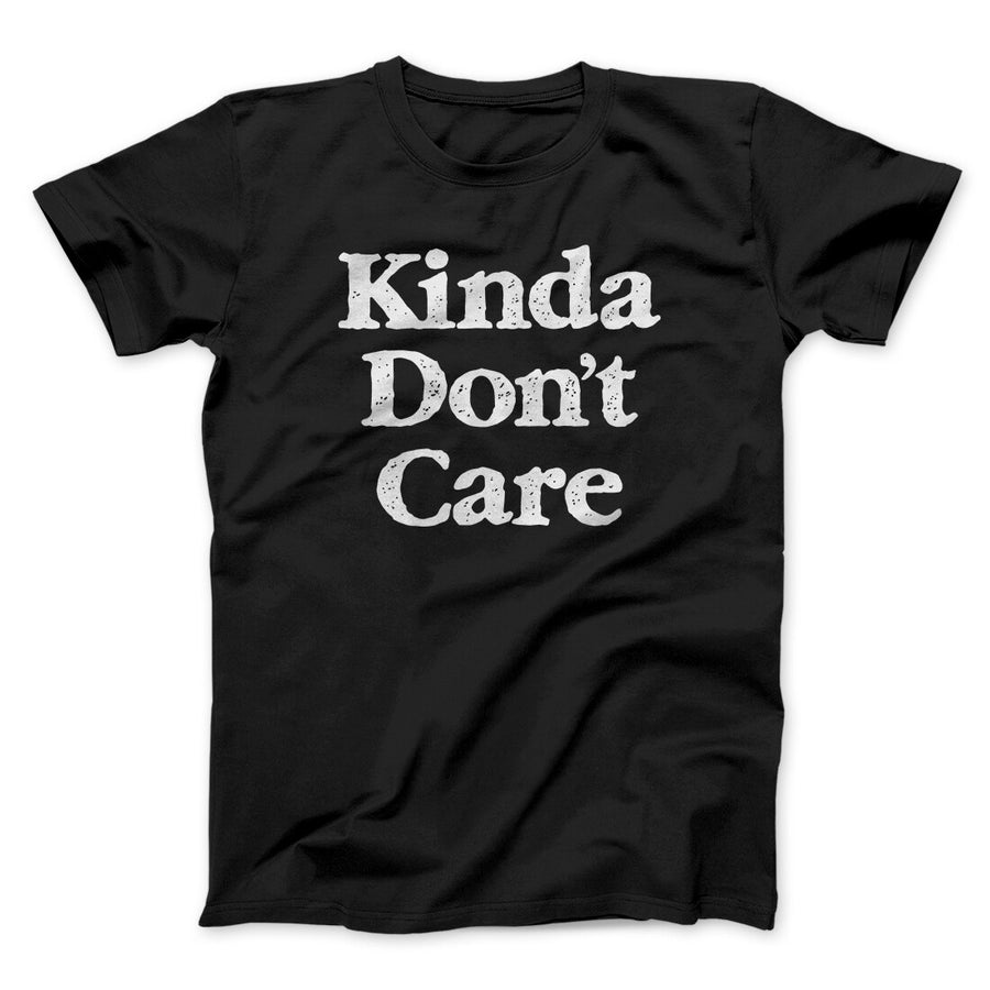 Kinda Don't Care Funny Men/Unisex T-Shirt | Funny Shirt from Famous In Real Life