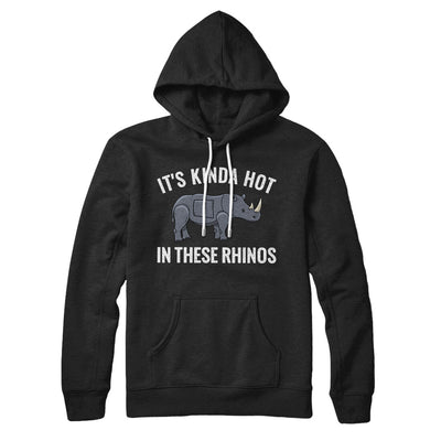 It's Kinda Hot In These Rhinos Hoodie Black | Funny Shirt from Famous In Real Life