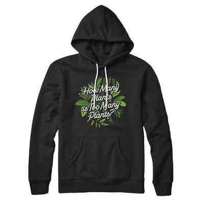 How Many Plants Is Too Many Plants Hoodie Black | Funny Shirt from Famous In Real Life