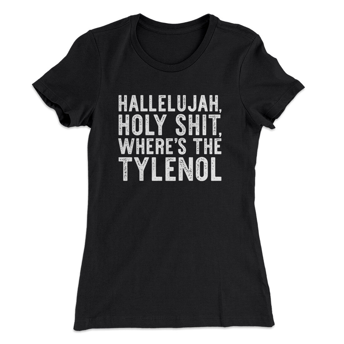 Hallelujah Holy Shit Where’s The Tylenol Women's T-Shirt | Funny Shirt from Famous In Real Life