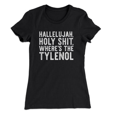 Hallelujah Holy Shit Where’s The Tylenol Women's T-Shirt Black | Funny Shirt from Famous In Real Life