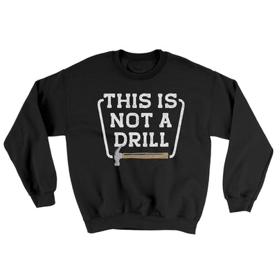 This Is Not A Drill Ugly Sweater Black | Funny Shirt from Famous In Real Life