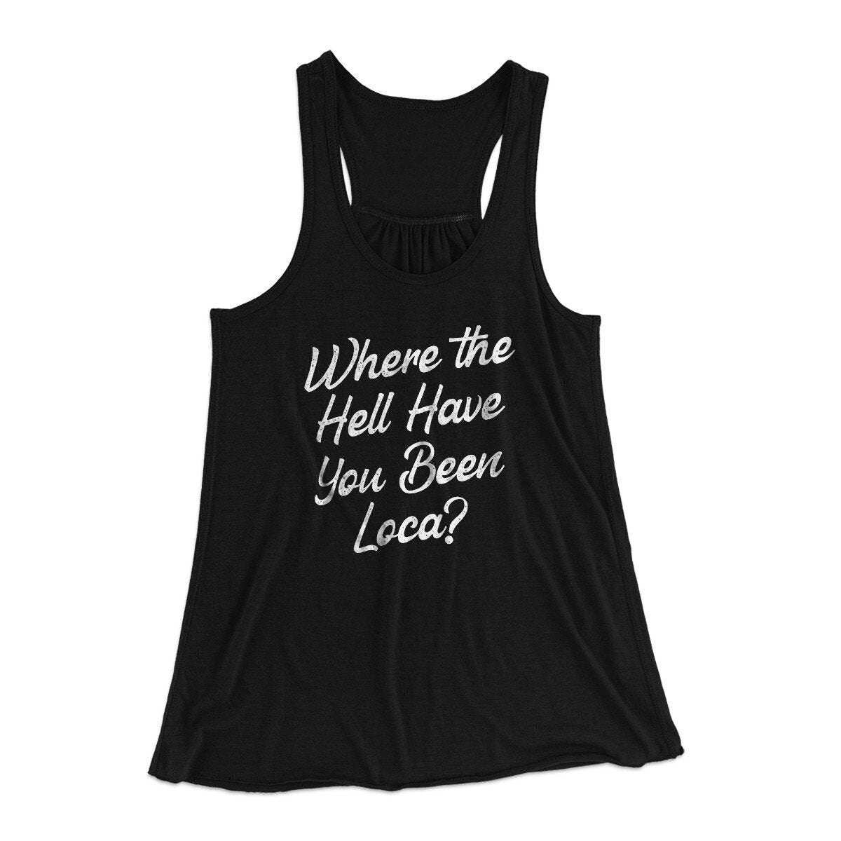 Where The Hell Have You Been Loca Women's Flowey Racerback Tank Top Black | Funny Shirt from Famous In Real Life