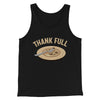 Thank Full Funny Thanksgiving Men/Unisex Tank Top Black | Funny Shirt from Famous In Real Life