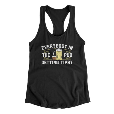 Everybody In The Pub Is Getting Tipsy Women's Racerback Tank Black | Funny Shirt from Famous In Real Life
