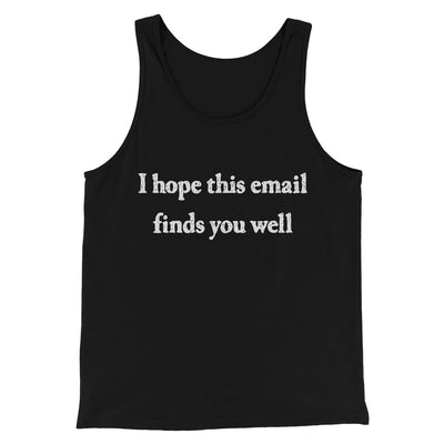 I Hope This Email Finds You Well Funny Men/Unisex Tank Top Black | Funny Shirt from Famous In Real Life