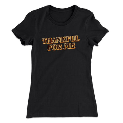 Thankful For Me Funny Thanksgiving Women's T-Shirt Black | Funny Shirt from Famous In Real Life