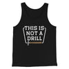 This Is Not A Drill Funny Men/Unisex Tank Top Black | Funny Shirt from Famous In Real Life