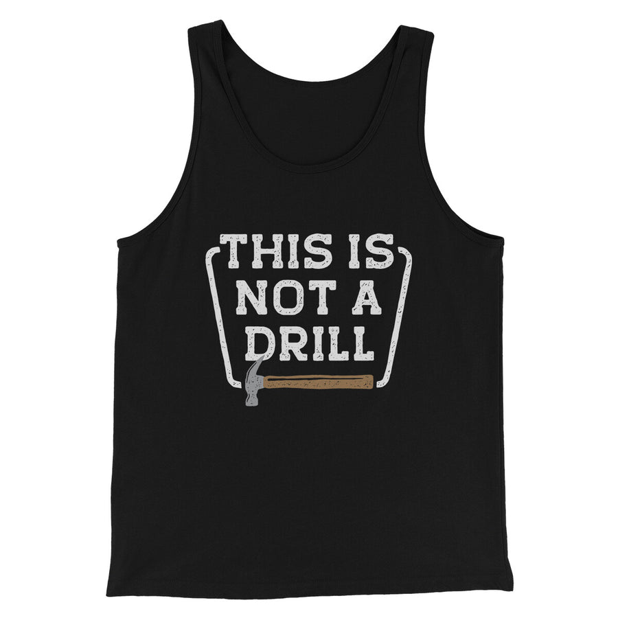 This Is Not A Drill Funny Men/Unisex Tank Top | Funny Shirt from Famous In Real Life