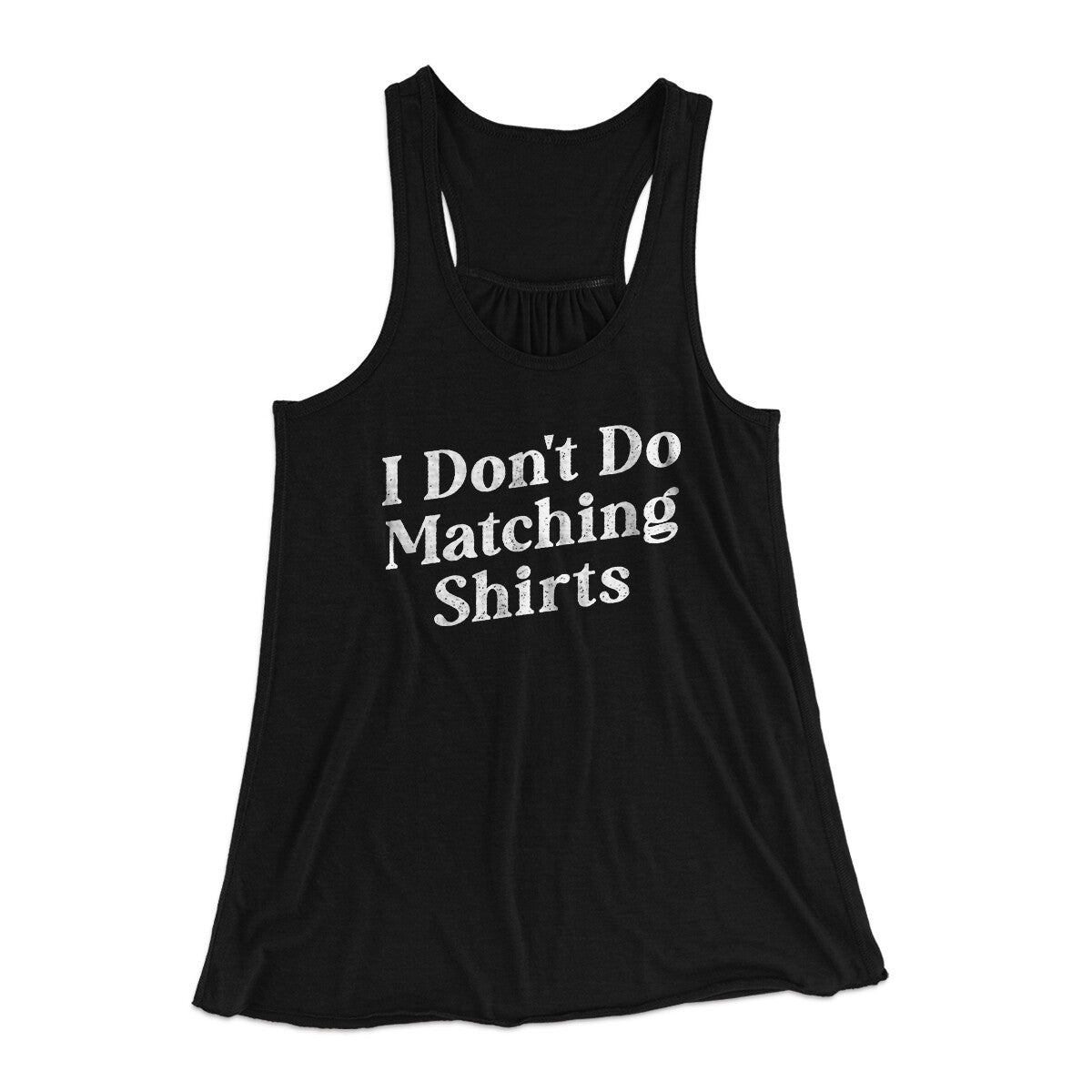 I Don't Do Matching Shirts, But I Do Funny Women's Flowey Racerback Tank Top | Funny Shirt from Famous In Real Life