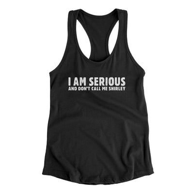 I Am Serious, And Don’t Call Me Shirley Women's Racerback Tank Black | Funny Shirt from Famous In Real Life