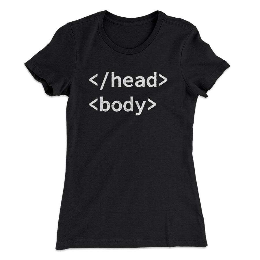 Html Head Body Funny Women's T-Shirt | Funny Shirt from Famous In Real Life