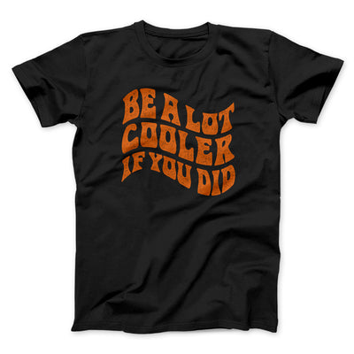 Be A Lot Cooler If You Did Funny Movie Men/Unisex T-Shirt Black | Funny Shirt from Famous In Real Life