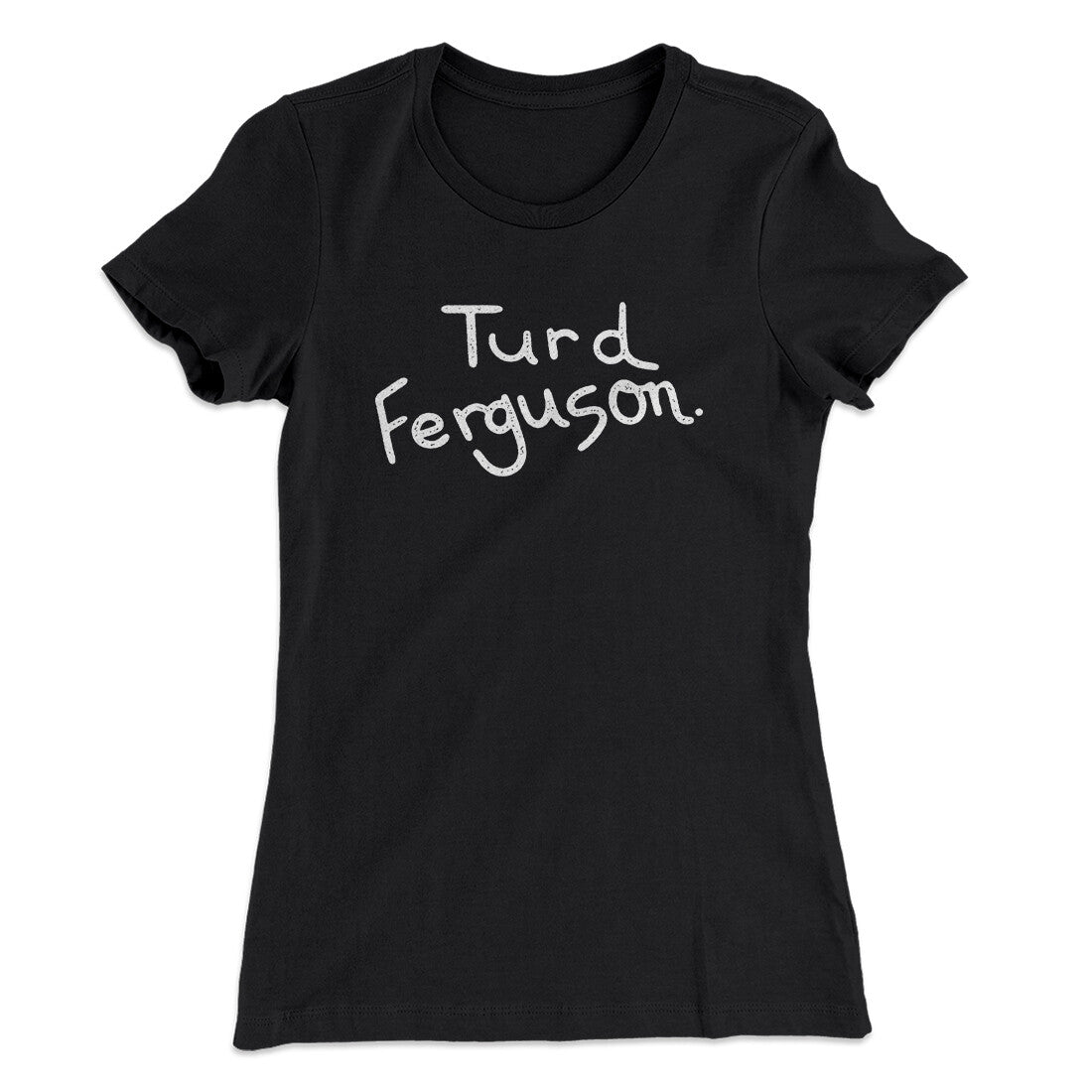 Turd Ferguson Women's T-Shirt | Funny Shirt from Famous In Real Life