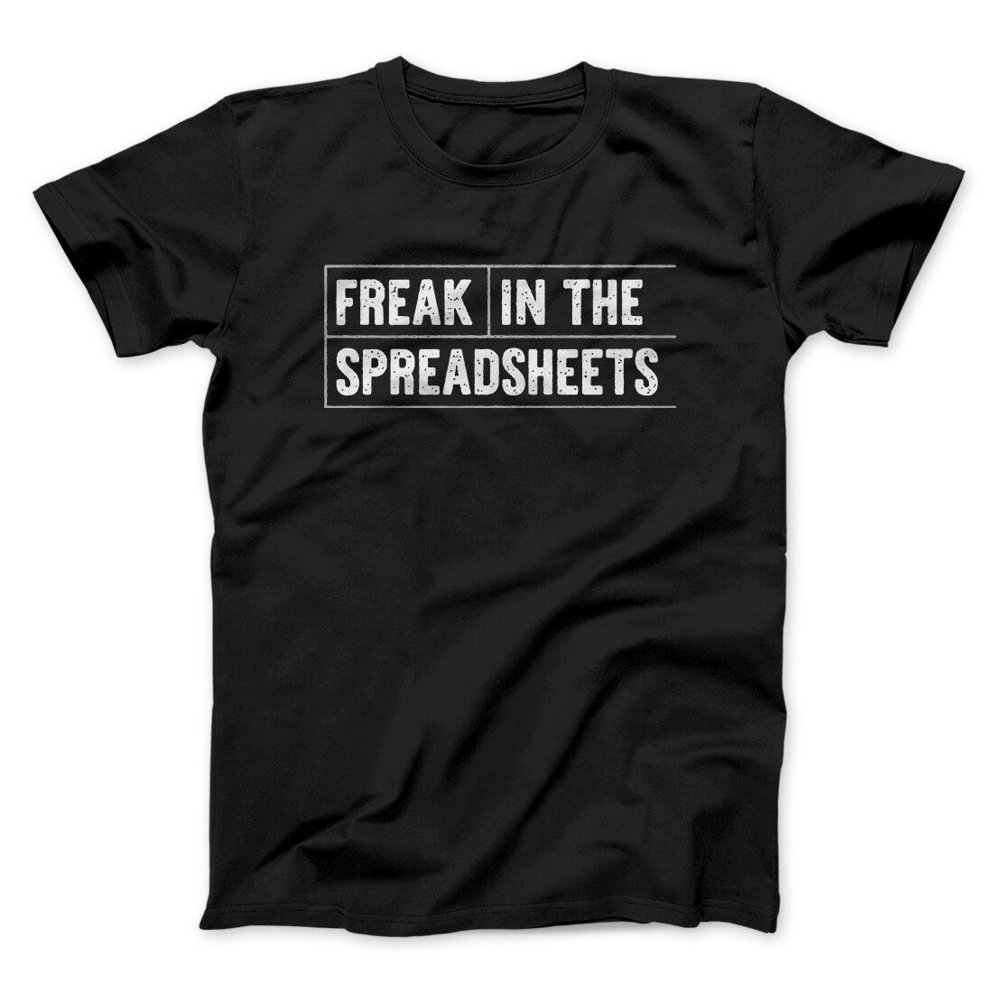 Freak In The Spreadsheets Funny Men/Unisex T-Shirt | Funny Shirt from Famous In Real Life