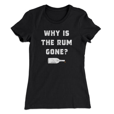 Why Is The Rum Gone Women's T-Shirt Black | Funny Shirt from Famous In Real Life
