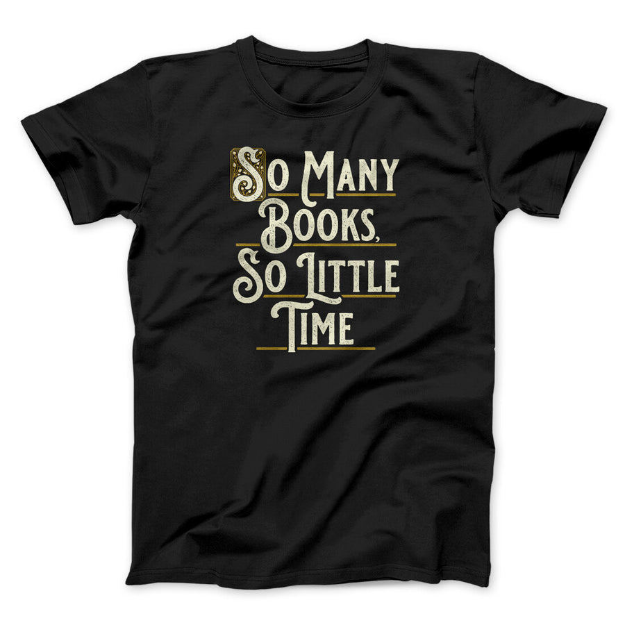 So Many Books, So Little Time Funny Men/Unisex T-Shirt | Funny Shirt from Famous In Real Life