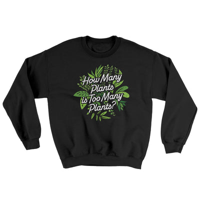How Many Plants Is Too Many Plants Ugly Sweater Black | Funny Shirt from Famous In Real Life