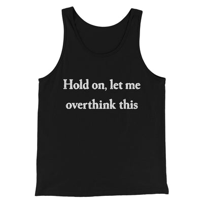 Hold On Let Me Overthink This Funny Men/Unisex Tank Top Black | Funny Shirt from Famous In Real Life