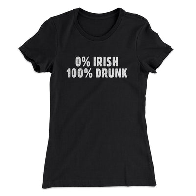 0 Percent Irish, 100 Percent Drunk Women's T-Shirt Black | Funny Shirt from Famous In Real Life