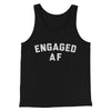 Engaged Af Men/Unisex Tank Top Black | Funny Shirt from Famous In Real Life