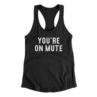 You’re On Mute Funny Women's Racerback Tank Black | Funny Shirt from Famous In Real Life