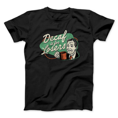 Decaf Is For Losers Men/Unisex T-Shirt Black | Funny Shirt from Famous In Real Life